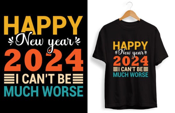 Happy New Year 2024 I Can t Be Much Wors Graphics for T-Shirts