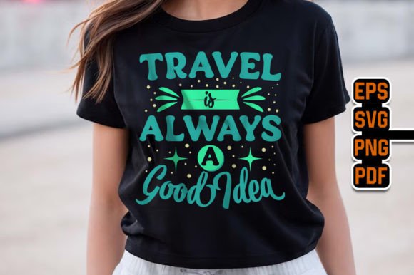 Travel Is Always a Good Idea SVG Graphics & T-Shirt Designs